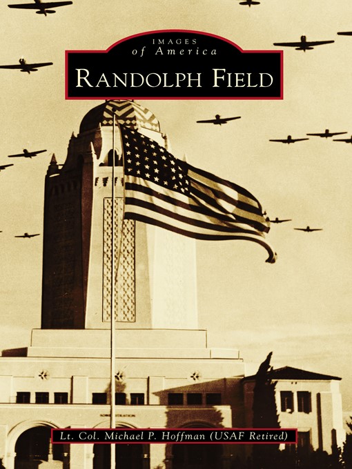 Title details for Randolph Field by Lt. Col. Michael P. Hoffman (USAF Retired) - Available